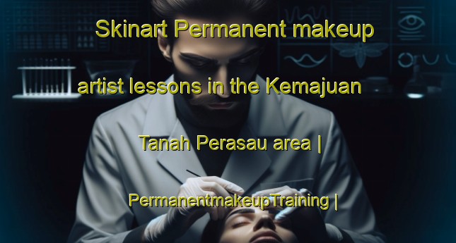 Skinart Permanent makeup artist lessons in the Kemajuan Tanah Perasau area | PermanentmakeupTraining | PermanentmakeupClasses | SkinartTraining-Malaysia